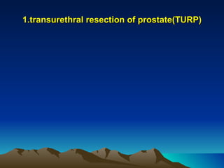 1.transurethral resection of prostate(TURP) 