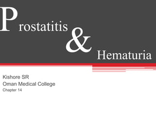 Prostatitis
Kishore SR
Oman Medical College
Chapter 14
&Hematuria
 