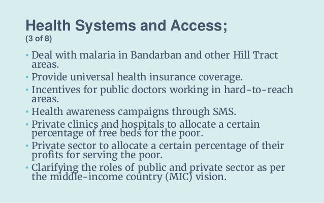 Health Systems and Access;
(3 of 8)
• Deal with malaria in Bandarban and other Hill Tract
areas.
• Provide universal healt...