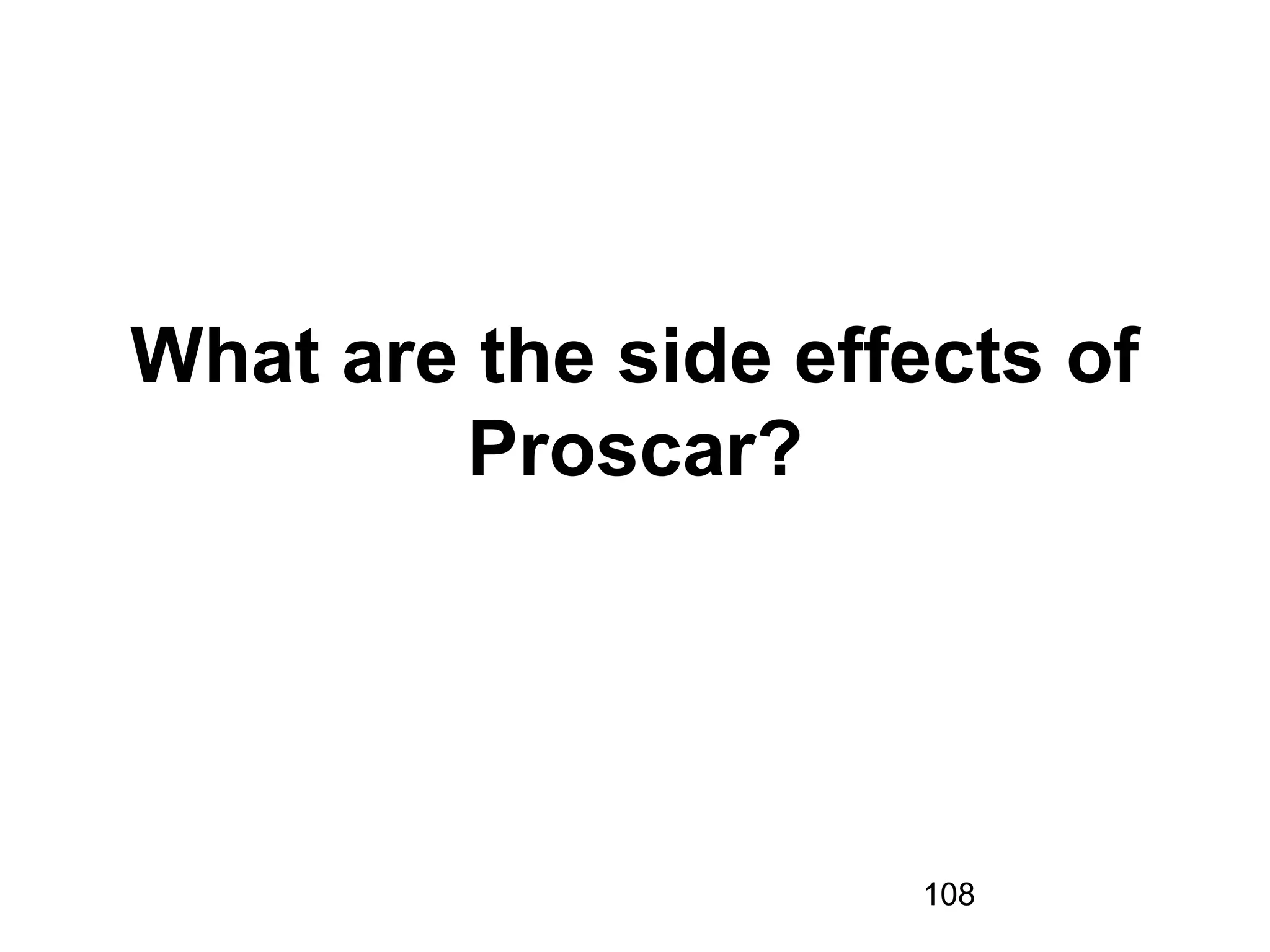 108
What are the side effects of
Proscar?
 