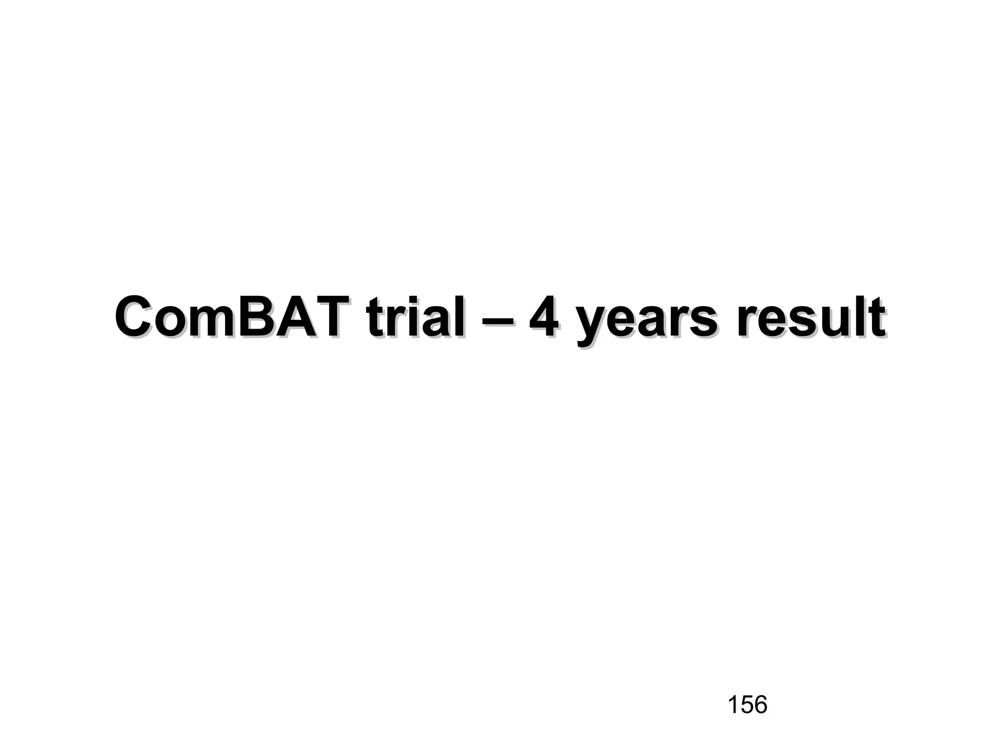 156
ComBAT trial – 4 years resultComBAT trial – 4 years result
 