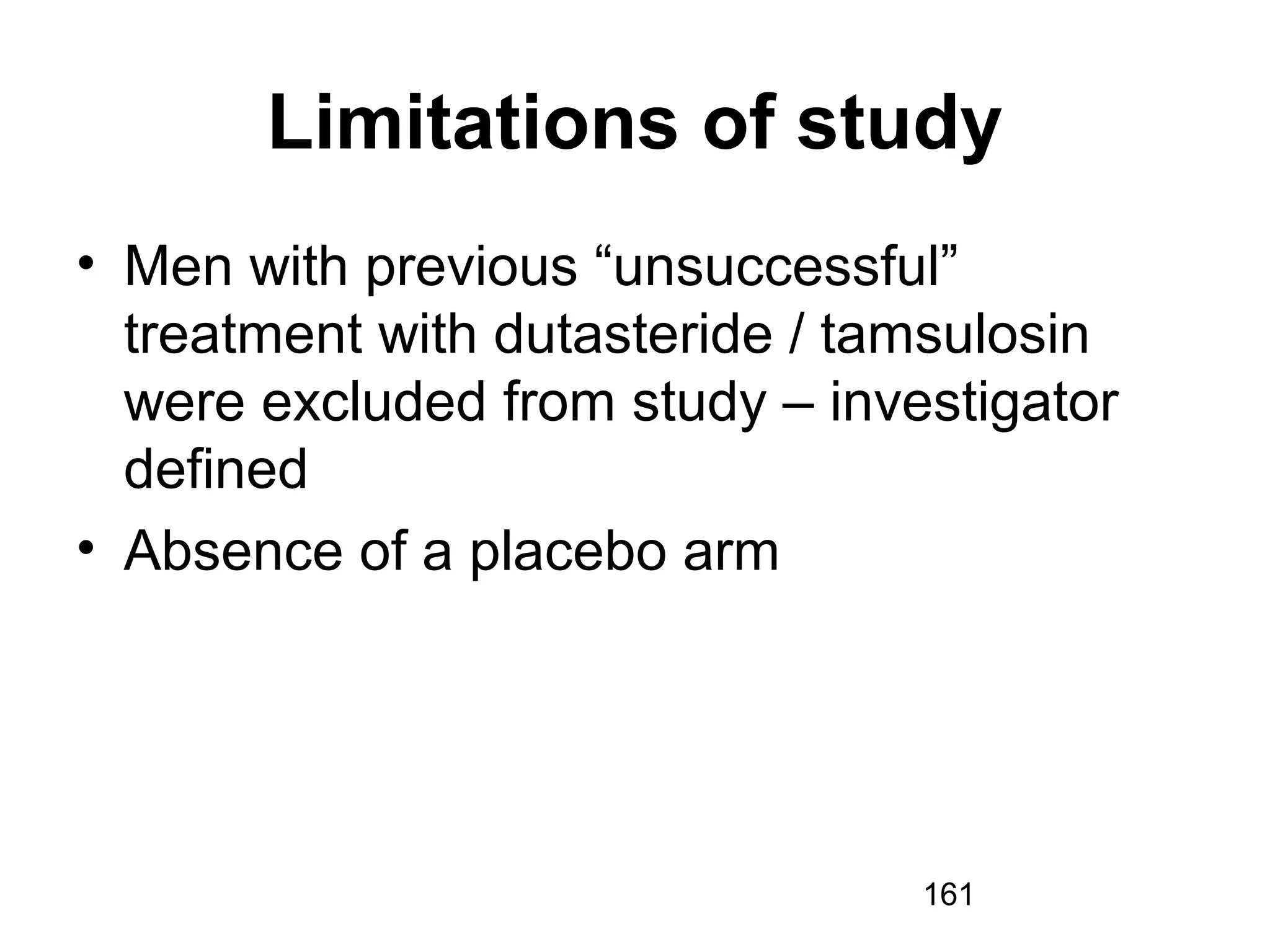 161
Limitations of study
• Men with previous “unsuccessful”
treatment with dutasteride / tamsulosin
were excluded from study – investigator
defined
• Absence of a placebo arm
 