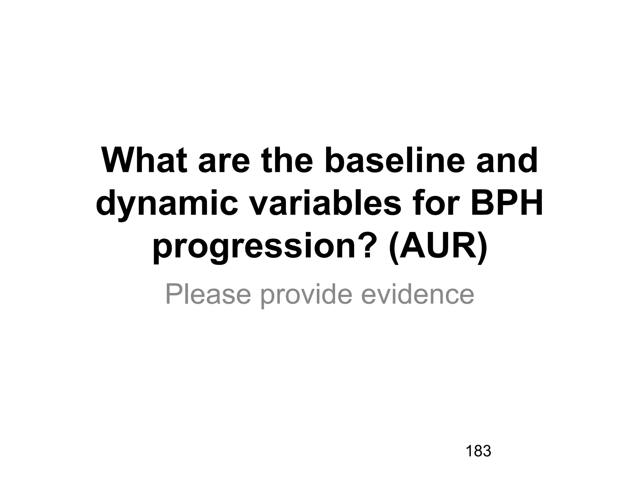 183
What are the baseline and
dynamic variables for BPH
progression? (AUR)
Please provide evidence
 