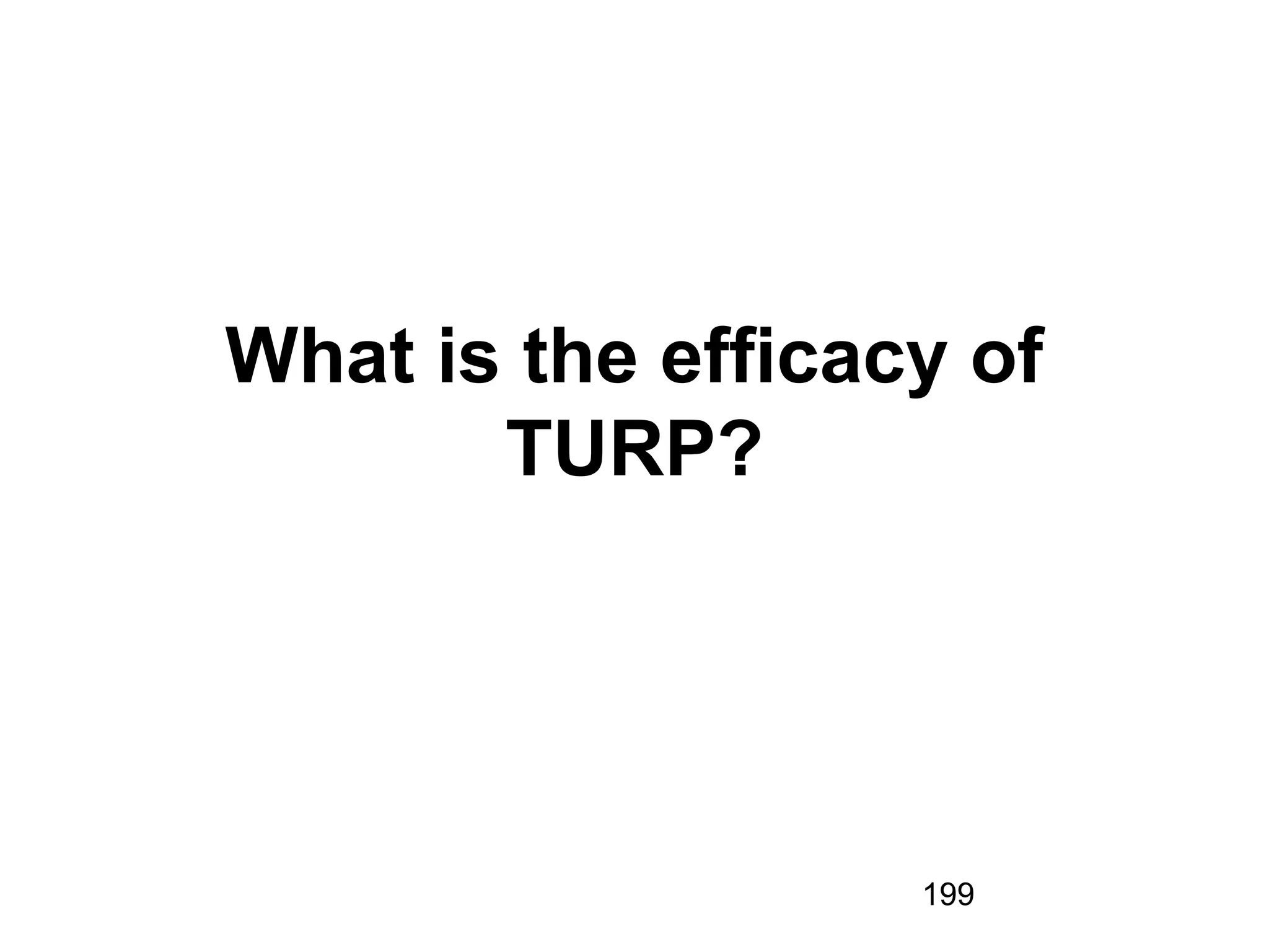 199
What is the efficacy of
TURP?
 