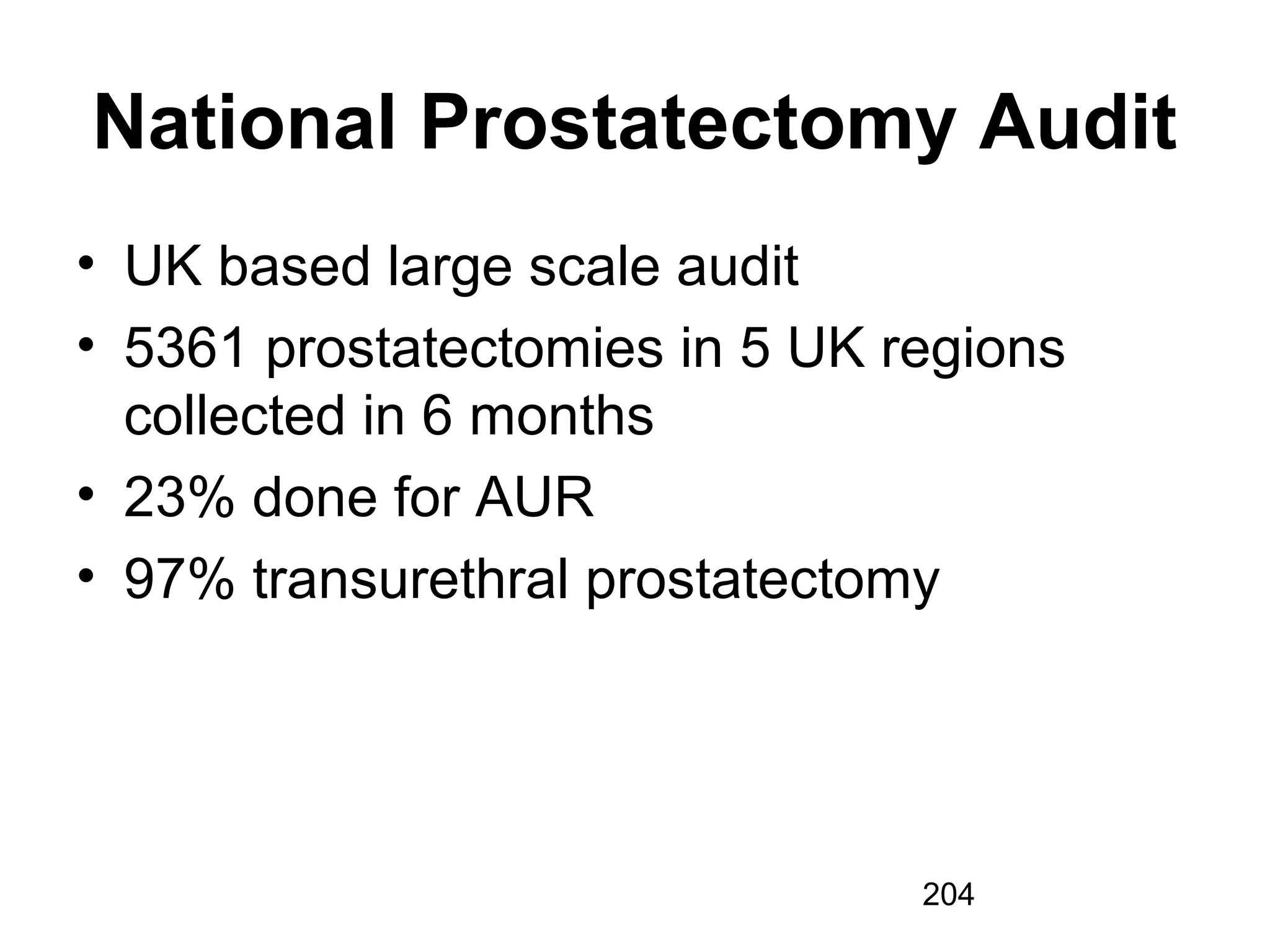 204
National Prostatectomy Audit
• UK based large scale audit
• 5361 prostatectomies in 5 UK regions
collected in 6 months
• 23% done for AUR
• 97% transurethral prostatectomy
 