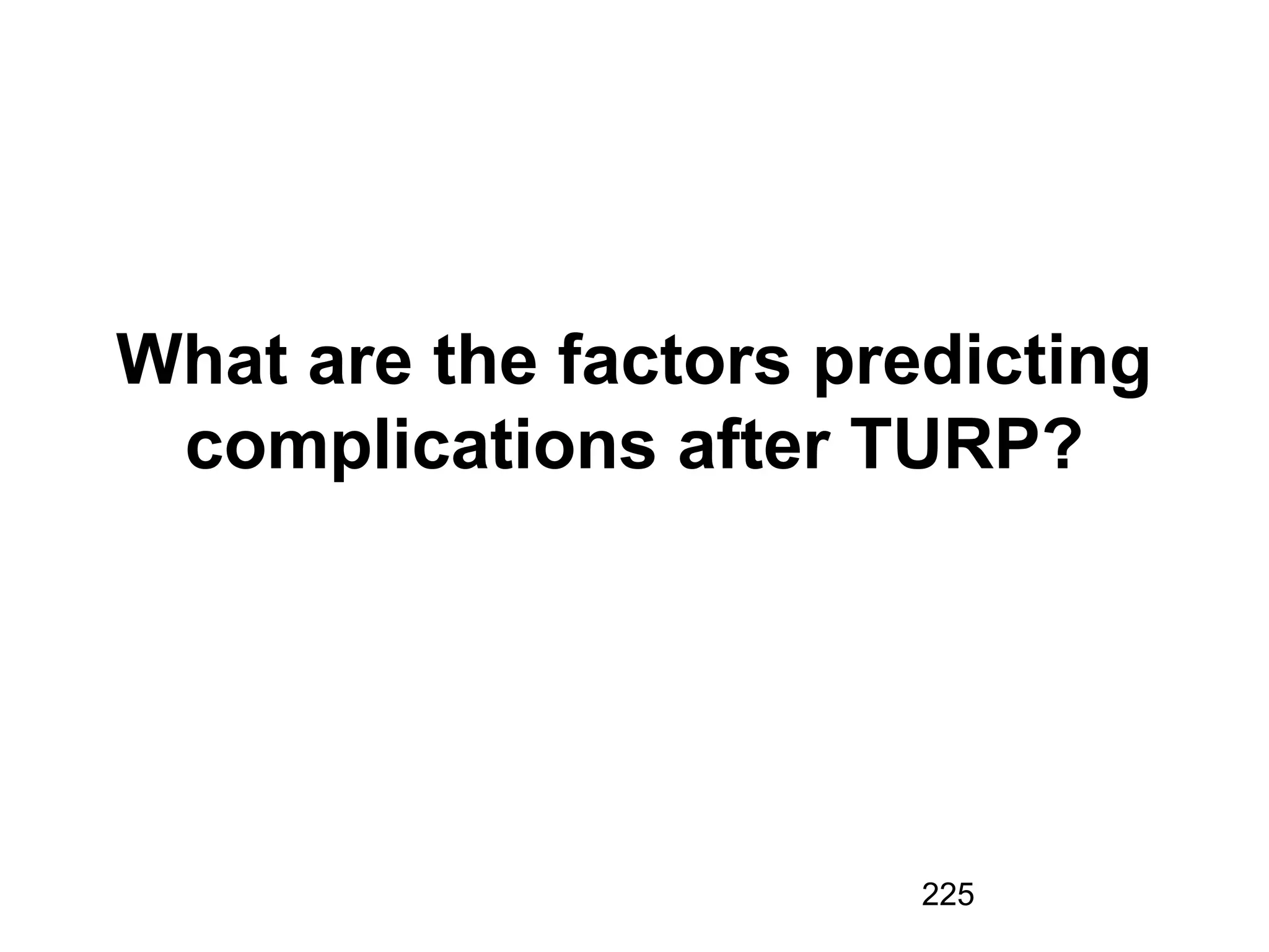 225
What are the factors predicting
complications after TURP?
 