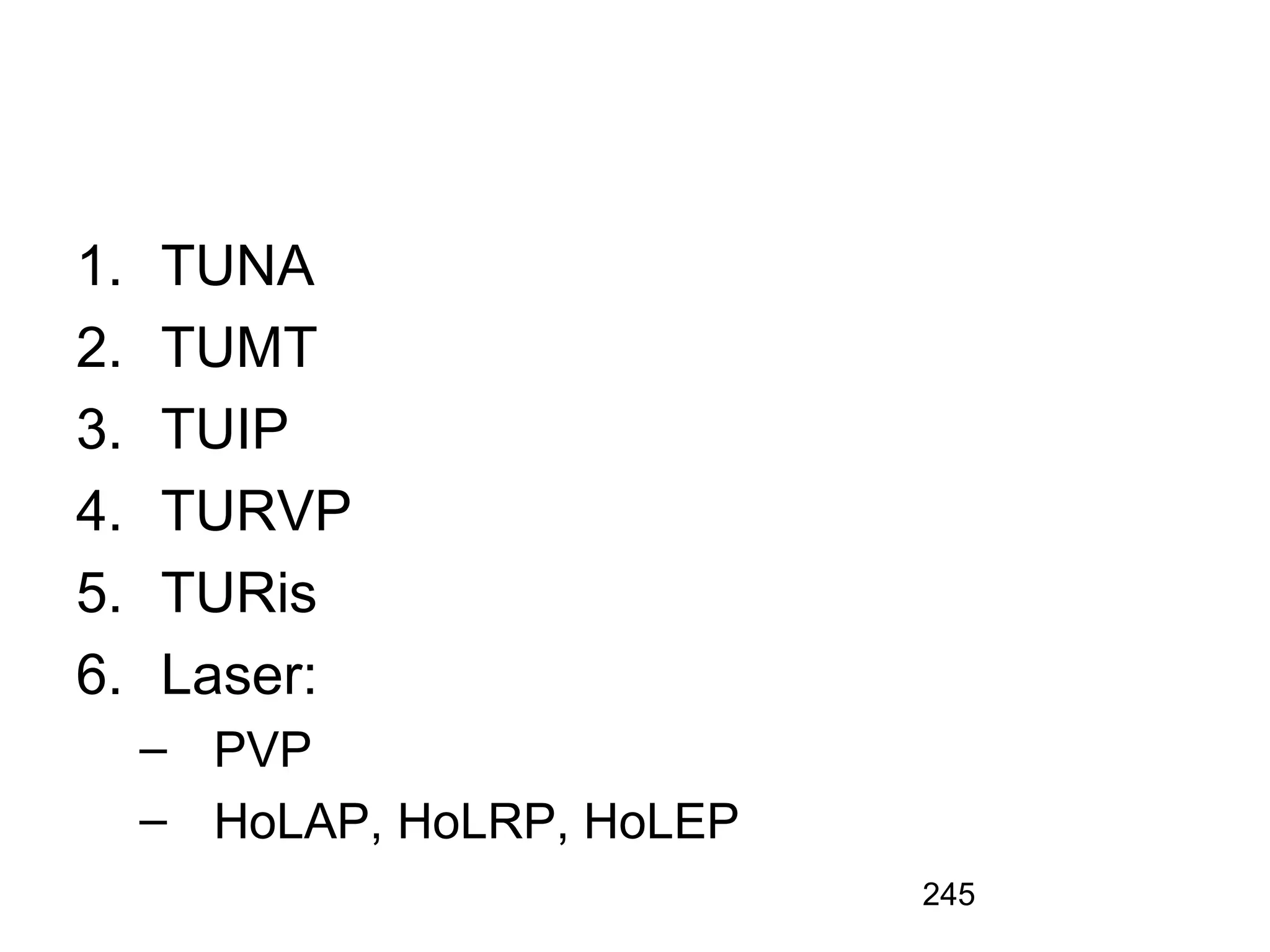 245
1. TUNA
2. TUMT
3. TUIP
4. TURVP
5. TURis
6. Laser:
– PVP
– HoLAP, HoLRP, HoLEP
 