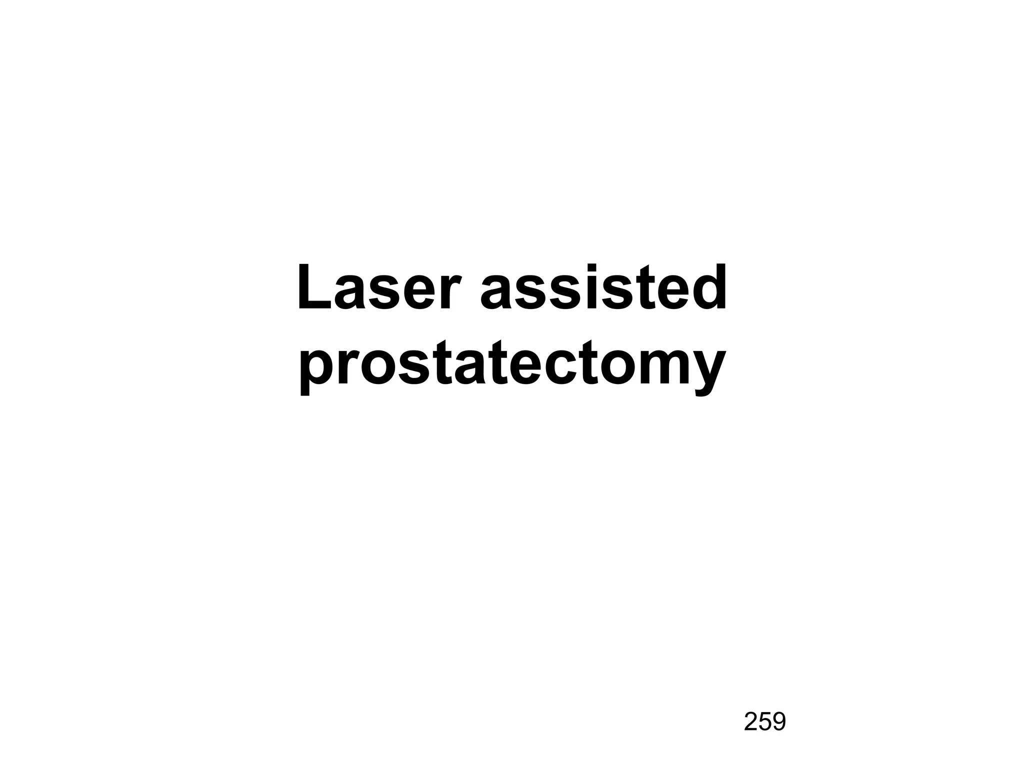 259
Laser assisted
prostatectomy
 