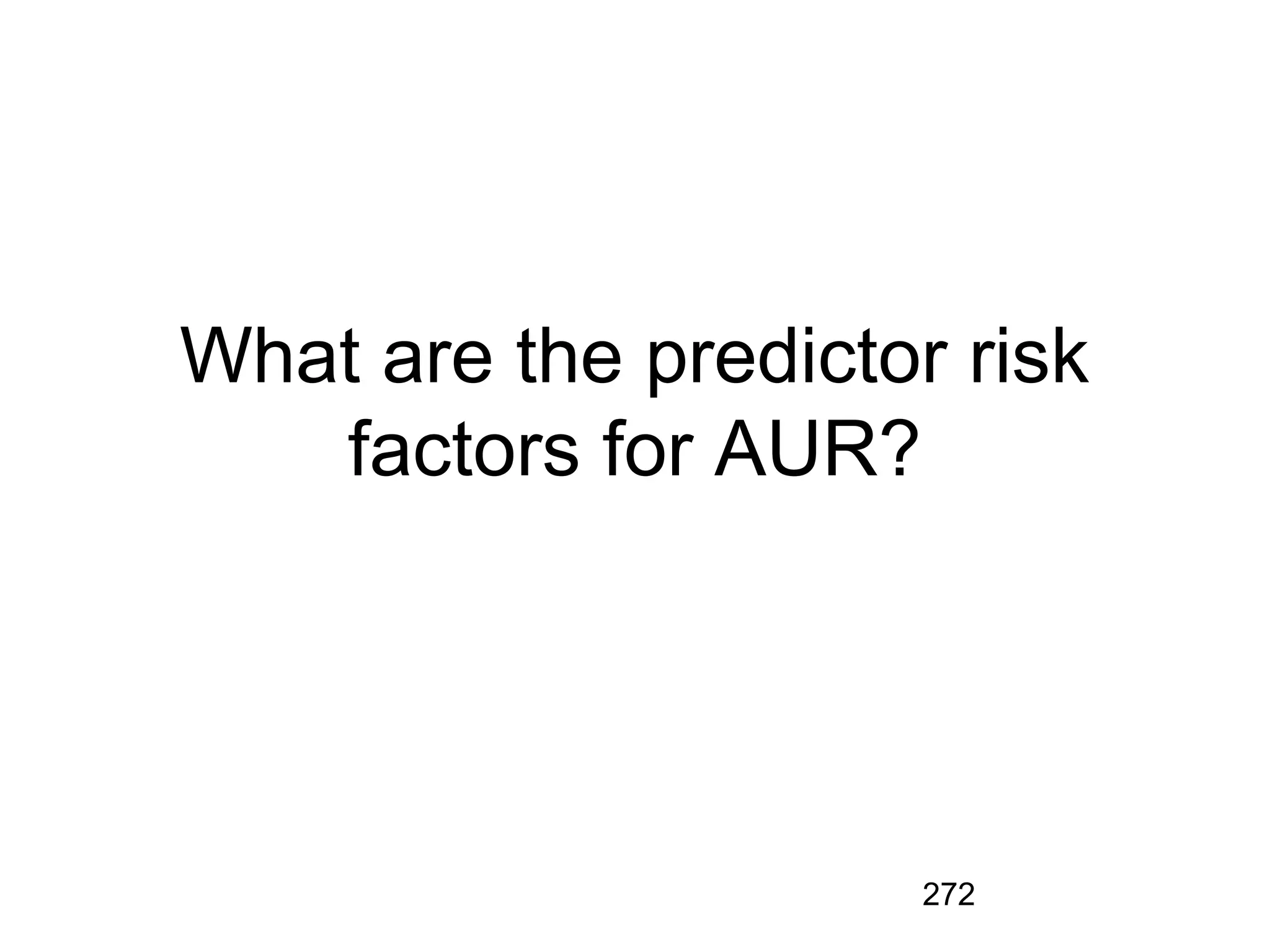 272
What are the predictor risk
factors for AUR?
 