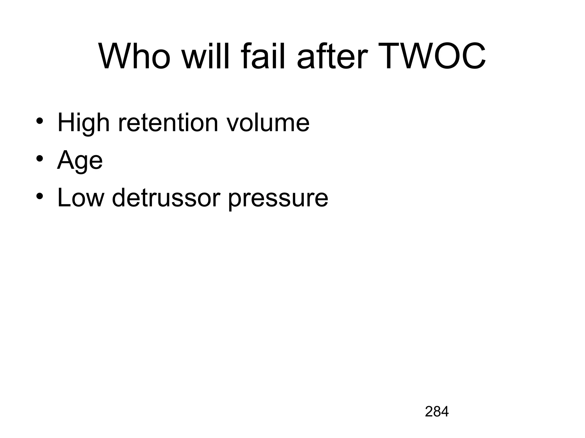 284
Who will fail after TWOC
• High retention volume
• Age
• Low detrussor pressure
 
