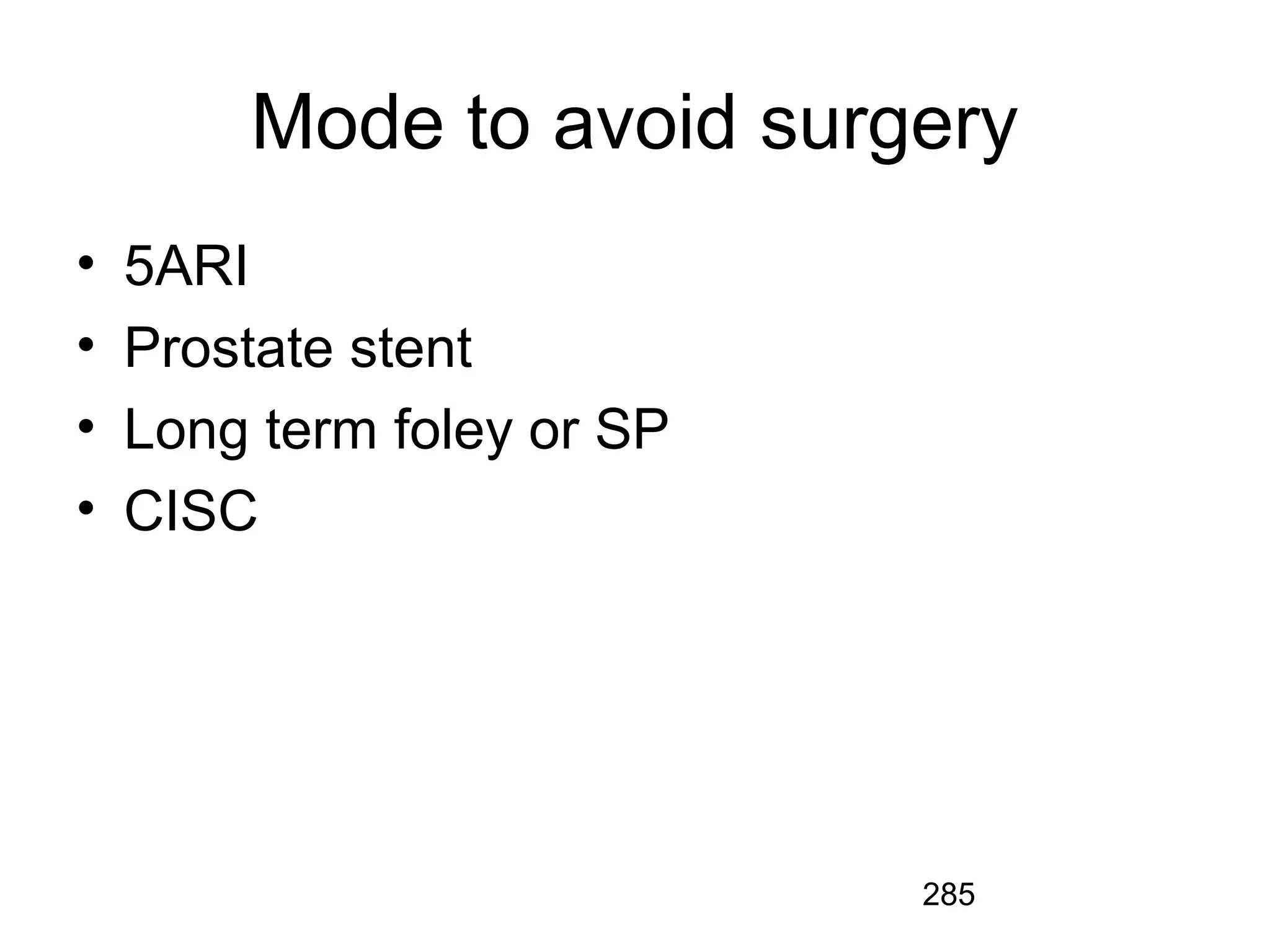 285
Mode to avoid surgery
• 5ARI
• Prostate stent
• Long term foley or SP
• CISC
 