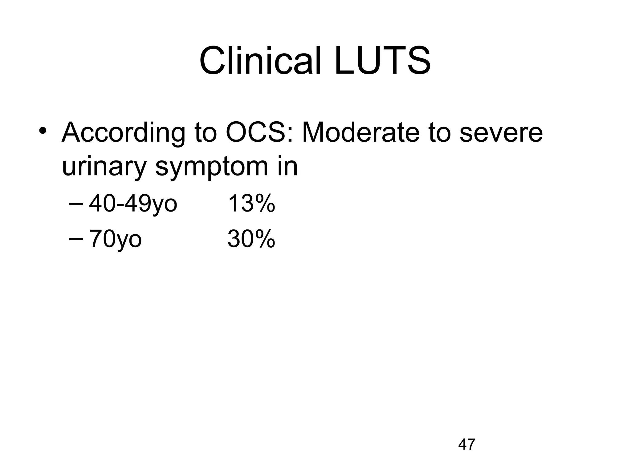 47
Clinical LUTS
• According to OCS: Moderate to severe
urinary symptom in
– 40-49yo 13%
– 70yo 30%
 