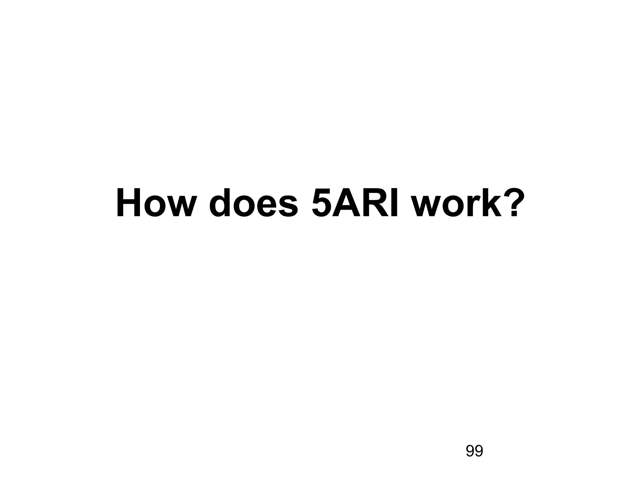 99
How does 5ARI work?
 