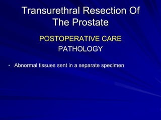 Transurethral Resection Of
The Prostate
POSTOPERATIVE IMMEDIATE
COPLICATIONS
BLOOD LOSS
Bladder lavage
Transfusion
Endo...