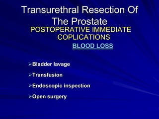 Transurethral Resection Of
The Prostate
POSTOPERATIVE IMMEDIATE COPLICATIONS
Catheter Blockage
Blood clots or prostatic s...