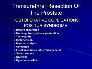 Transurethral Resection Of
The Prostate
POSTOPERATIVE COPLICATIONS
POS-TUR SYNDROME
Preventative measures
 Do not use too...