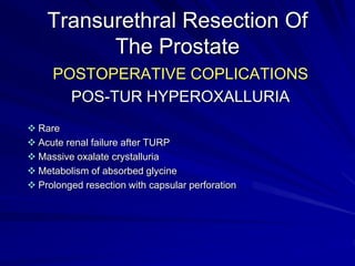Transurethral Resection Of
The Prostate
POSTOPERATIVE LATER COPLICATIONS
INCONTINENCE
Stress or total
Temporary or permi...