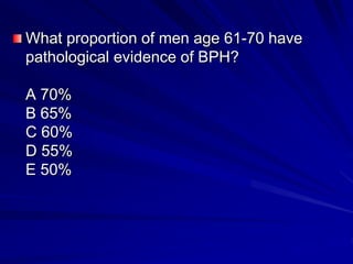 What proportion of men aged 50-59 with
BPH have clinical symptoms?
A 15%
B 20%
C 25%
D 30%
E 35%
 
