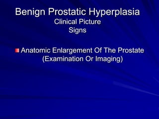Benign Prostatic Hyperplasia
Clinical Picture
Signs
BLADDER CHANGES
– Wall thickening
– Trabeculation
– Diverticular forma...