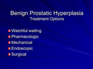 Benign Prostatic Hyperplasia
Treatment Options
Watchful waiting
Reassured that the symptoms are not caused by cancer or
ot...