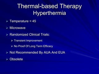 Thermal-based Therapy
Thermotherapy
LOW-ENERGGY TUMT
 Temperature 45-60
 Short Term Results Good
 Long Term Results Dis...