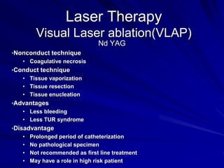 Laser Therapy
Interstitial Laser Coagulation
•Cystoscopic control
•Laser fibers directly introduced into the prostate
•Spa...