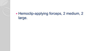  Hemoclip-applying forceps, 2 medium, 2
large.
 