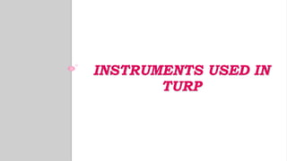 INSTRUMENTS USED IN
TURP
 