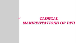 CLINICAL
MANIFESTATIONS OF BPH
 