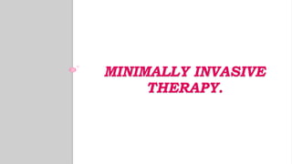 MINIMALLY INVASIVE
THERAPY.
 
