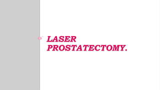 LASER
PROSTATECTOMY.
 