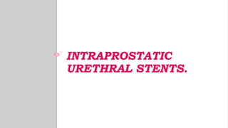 INTRAPROSTATIC
URETHRAL STENTS.
 