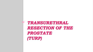 TRANSURETHRAL
RESECTION OF THE
PROSTATE
(TURP)
 