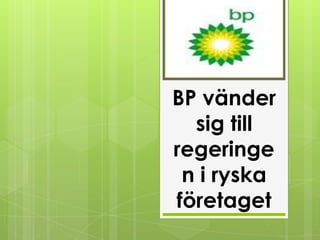 BP vänder
  sig till
regeringe
 n i ryska
företaget
 