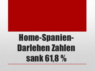 Home-Spanien-
Darlehen Zahlen
  sank 61,8 %
 