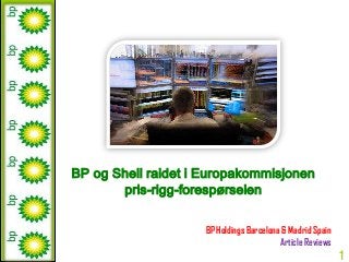 digitization
15/29/2013
BP og Shell raidet i Europakommisjonen
pris-rigg-forespørselen
BP Holdings Barcelona & Madrid Spain
Article Reviews
 