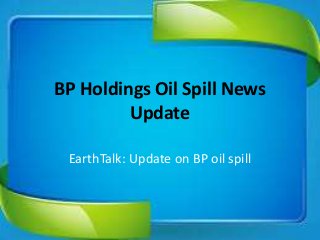 BP Holdings Oil Spill News
Update
EarthTalk: Update on BP oil spill
 