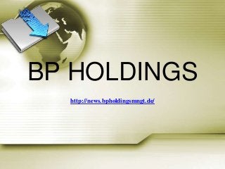 BP HOLDINGS
  http://news.bpholdingsmngt.de/
 