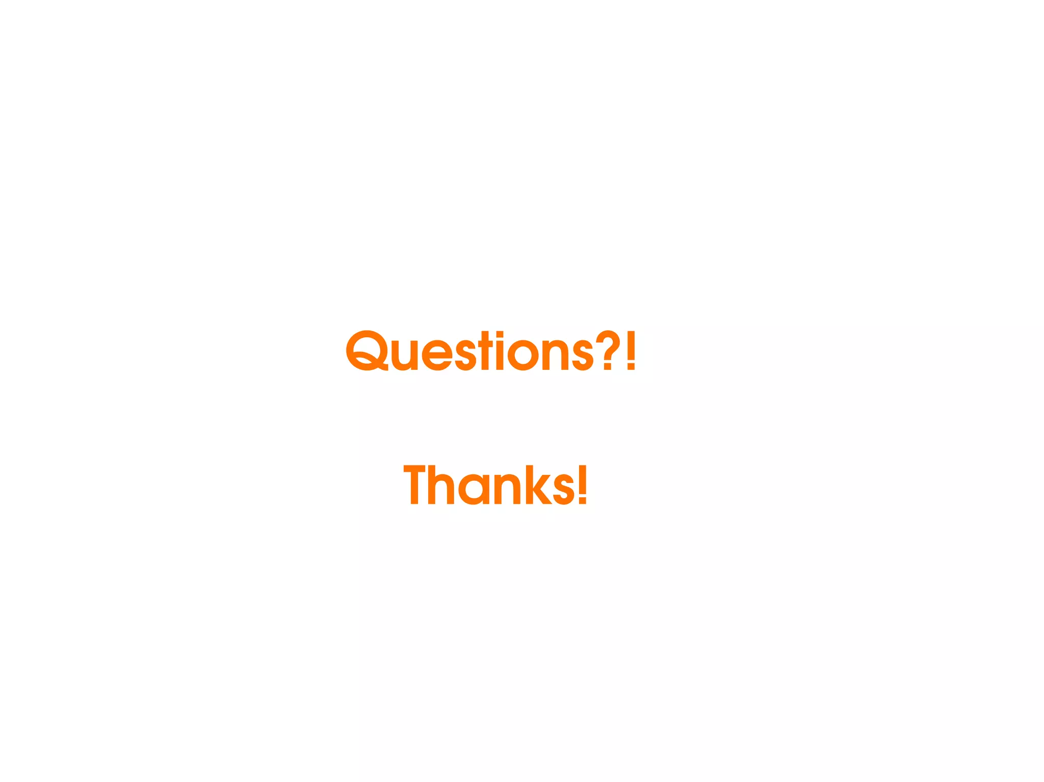 Questions?!

        Thanks!



            
 