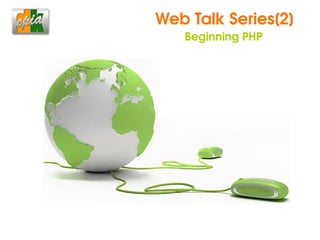 Web Talk Series[2]
        Beginning PHP




     
 