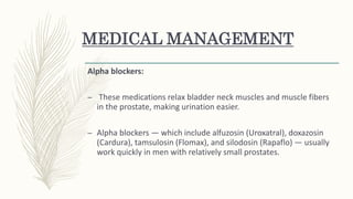 5-alpha reductase inhibitors:
– These medications shrink prostate by preventing hormonal
changes that cause prostate growt...