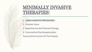 Laser ablation of prostatic tissue
– Its use subsequently declined because of the need for prolonged
catheterization follo...
