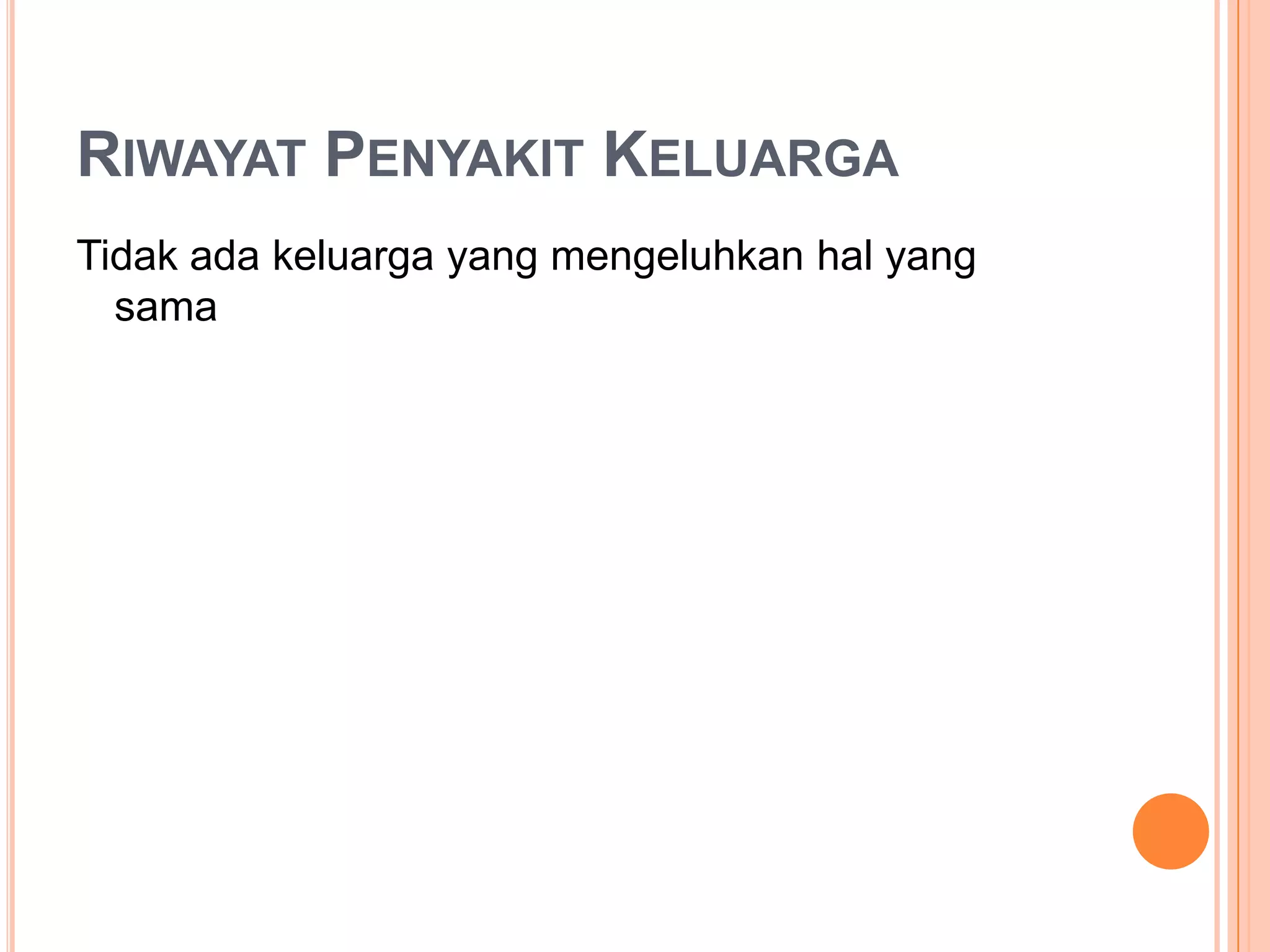 RIWAYAT PENYAKIT KELUARGA
Tidak ada keluarga yang mengeluhkan hal yang
sama

 