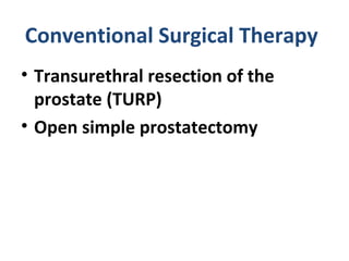 Conventional Surgical Therapy
• Transurethral resection of the
prostate (TURP)
• Open simple prostatectomy
 