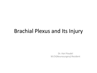 Brachial Plexus and Its Injury
Dr. Hari Poudel
M.Ch(Neurosurgery) Resident
 
