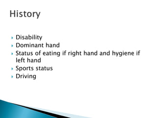  Disability
 Dominant hand
 Status of eating if right hand and hygiene if
left hand
 Sports status
 Driving
 