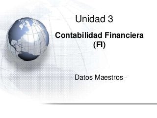 Unidad 3
Contabilidad Financiera
(FI)
- Datos Maestros -
 