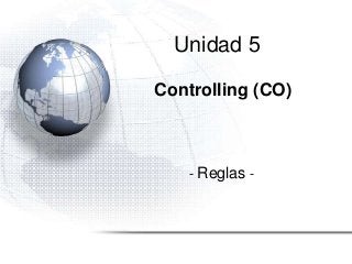 Controlling (CO)
- Reglas -
Unidad 5
 