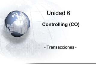 Controlling (CO)
- Transacciones -
Unidad 6
 
