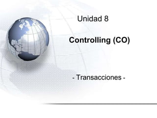 Controlling (CO)
- Transacciones -
Unidad 8
 
